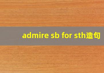 admire sb for sth造句